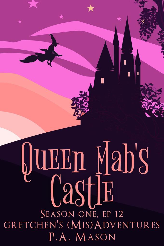 Queen Mab‘s Castle (Gretchen‘s (Mis)Adventures Season One #12)