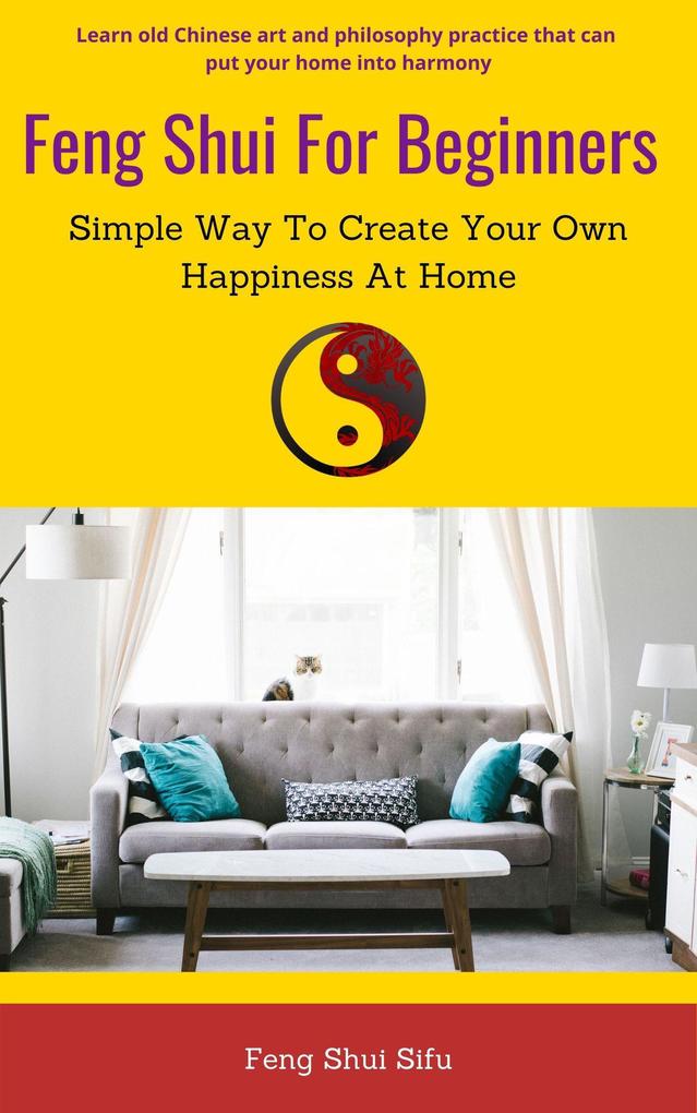 Feng Shui For Beginners: Simple Way To Create Your Own Happiness At Home