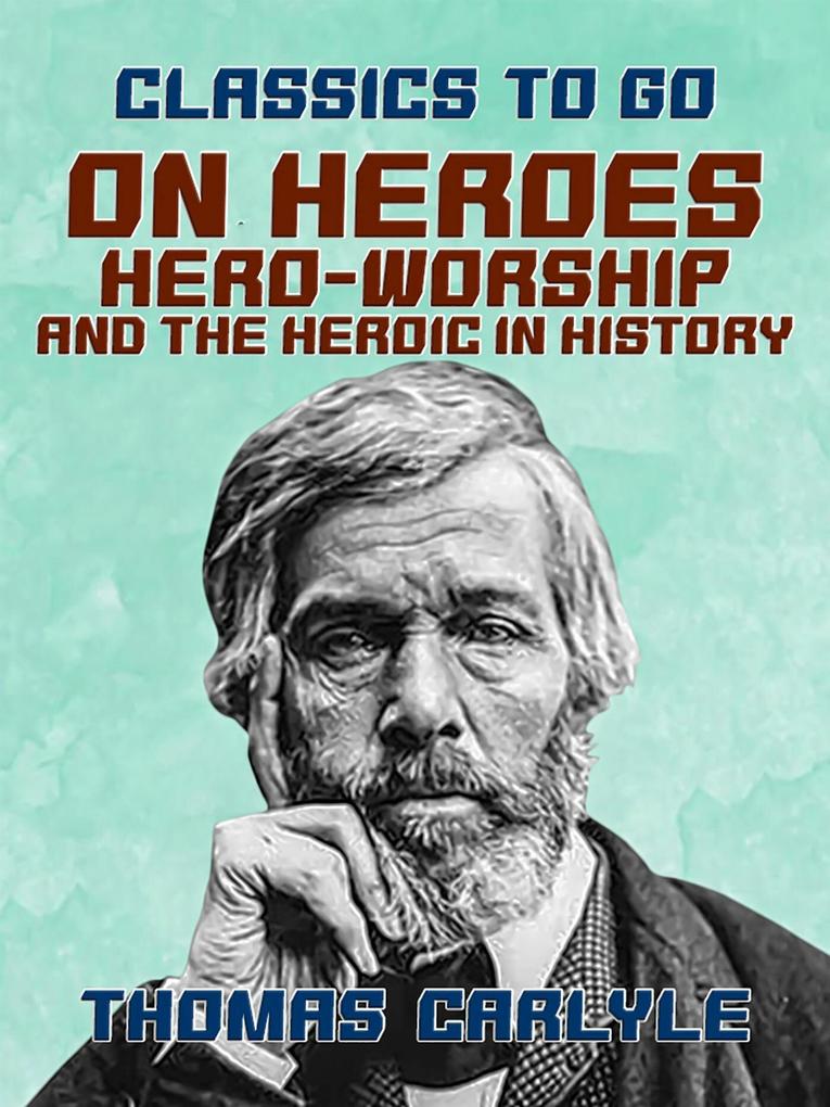 On Heroes Hero-Worship and the Heroic in History
