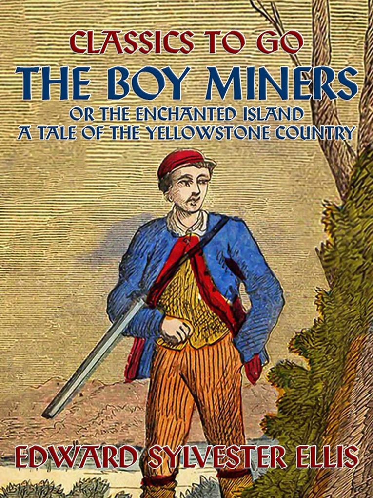 The Boy Miners or The Enchanted Island A Tale Of the Yellowstone Country