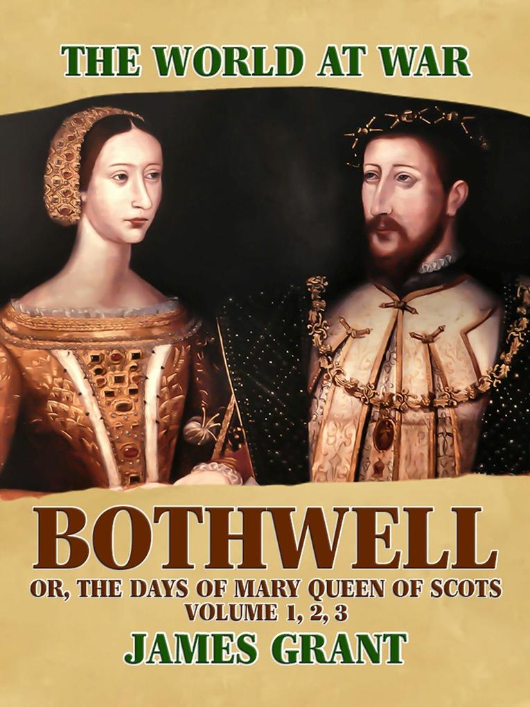 Bothwell Or The Days of Mary Queen of Scots Volume 1 2 3