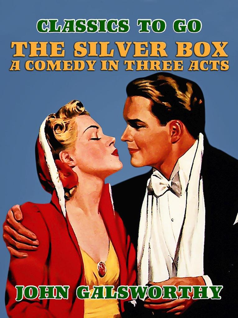 The Silver Box A Comedy in Three Acts