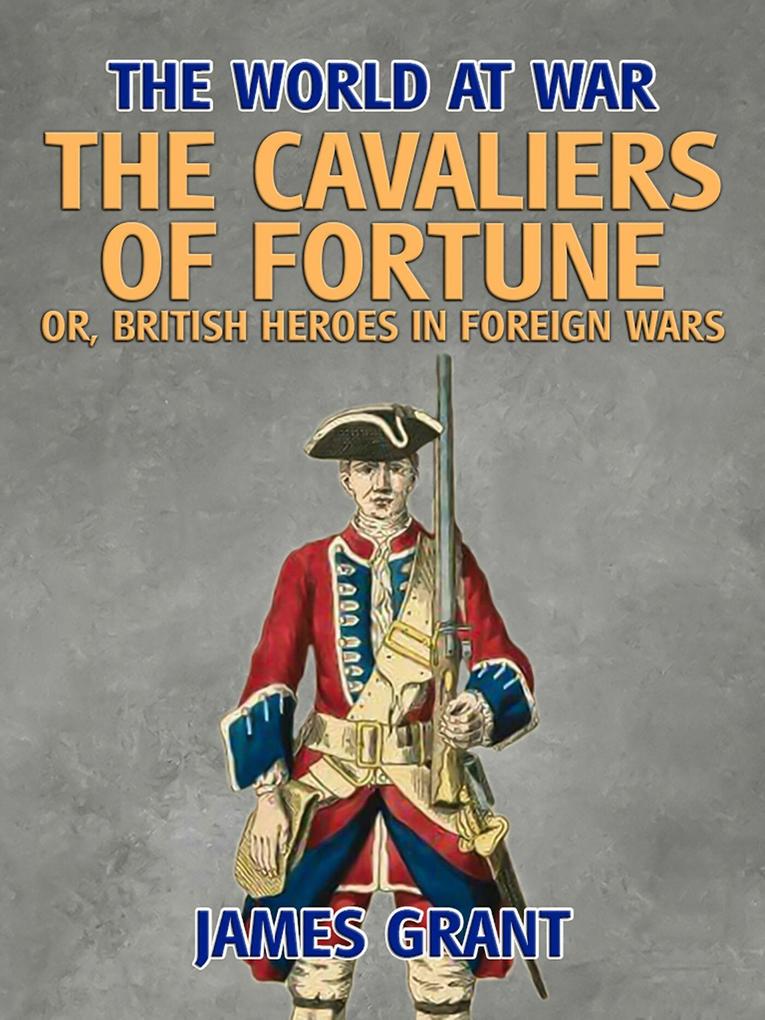The Cavaliers of Fortune Or British Heroes in Foreign Wars