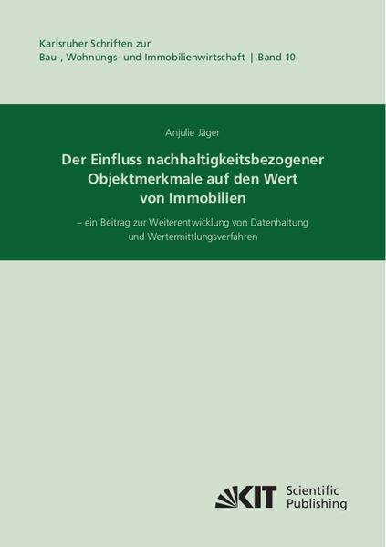 Der Einfluss nachhaltigkeitsbezogener Objektmerkmale auf den Wert von Immobilien - ein Beitrag zur Weiterentwicklung von Datenhaltung und Wertermittlungsverfahren