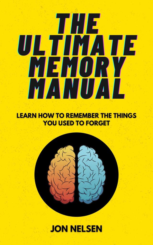 The Ultimate Memory Manual: Learn How to Remember the Things You Used to Forget (Life Level Up)