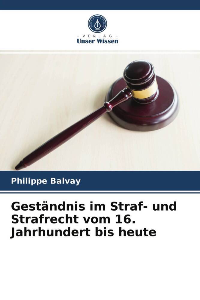 Geständnis im Straf- und Strafrecht vom 16. Jahrhundert bis heute
