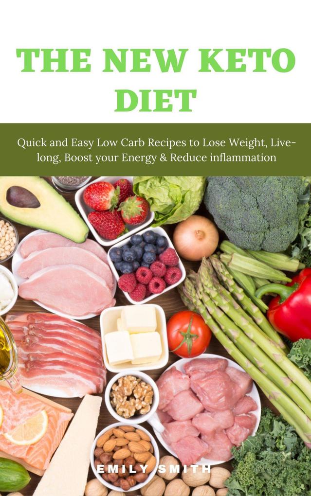 The New Keto Diet: Quick and Easy Low Carb Recipes to Lose Weight Live-Long Boost Your Energy & Reduce Inflammation