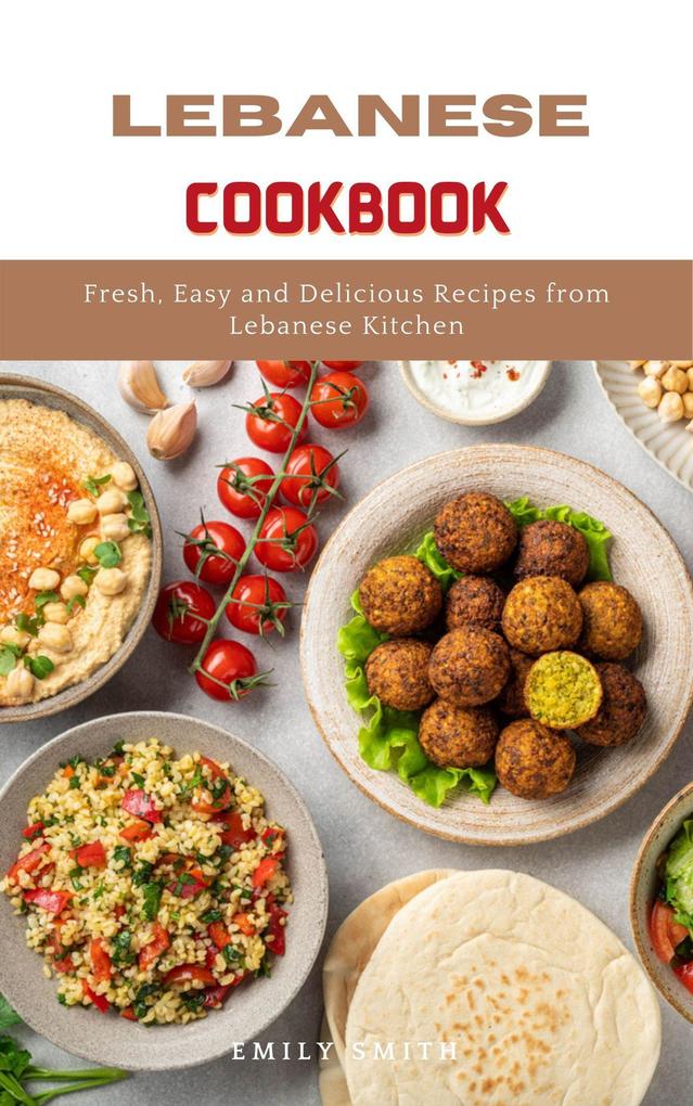 Lebanese Cookbook: Fresh Easy and Delicious Recipes From Lebanese Kitchen
