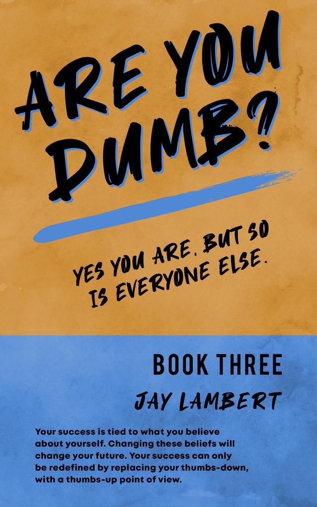 Are You Dumb? (Yes You are But so is Everyone Else #3)