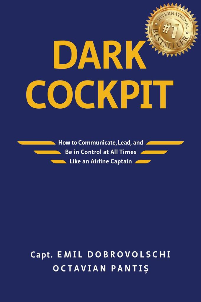 Dark Cockpit: How to Communicate Lead and Be in Control at All Times Like an Airline Captain