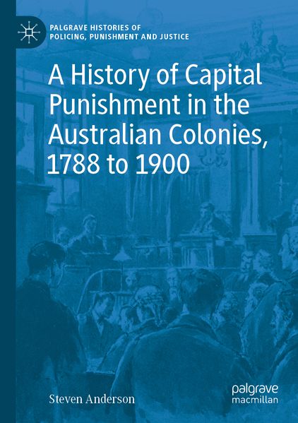 A History of Capital Punishment in the Australian Colonies 1788 to 1900