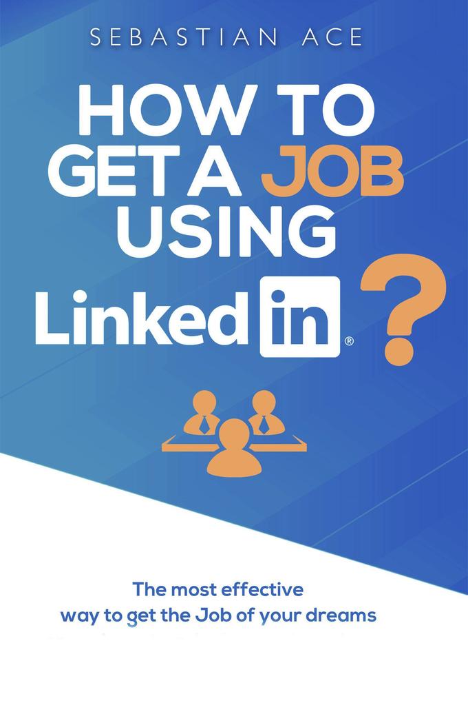 How to Get a Job Using LinkedIn? The Most Effective Way to Get the Job of Your Dreams