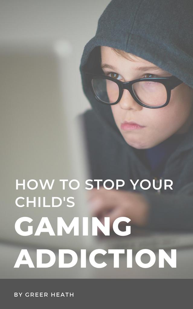 How To Stop Your Child‘s Gaming Addiction