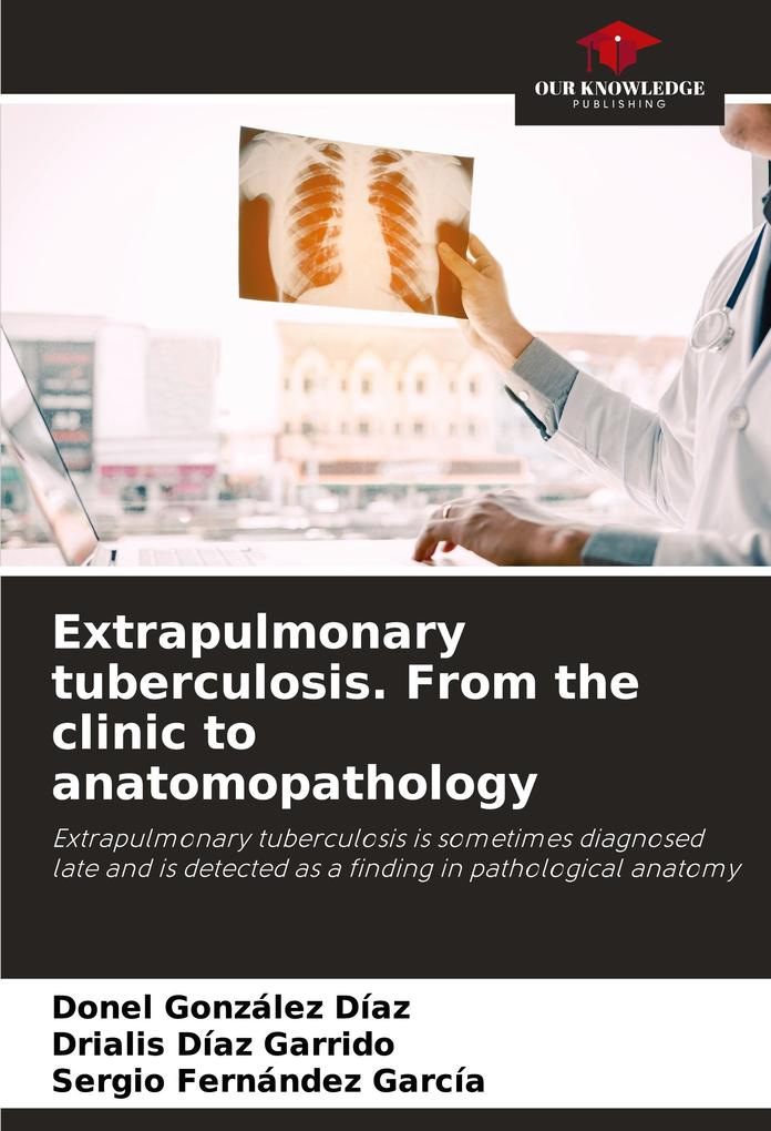 Extrapulmonary tuberculosis. From the clinic to anatomopathology