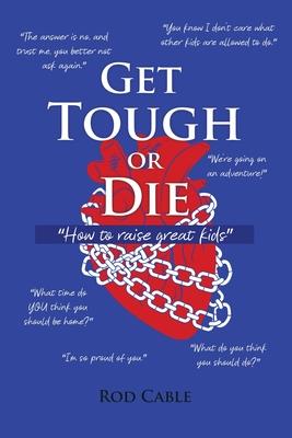Get Tough or Die: How to raise great kids