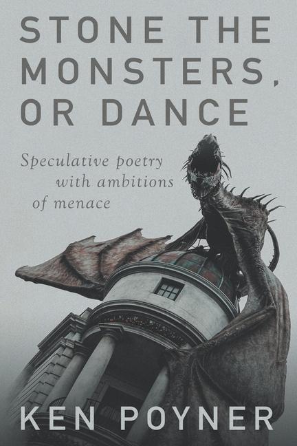Stone the Monsters or Dance: Speculative poetry with ambitions of menace