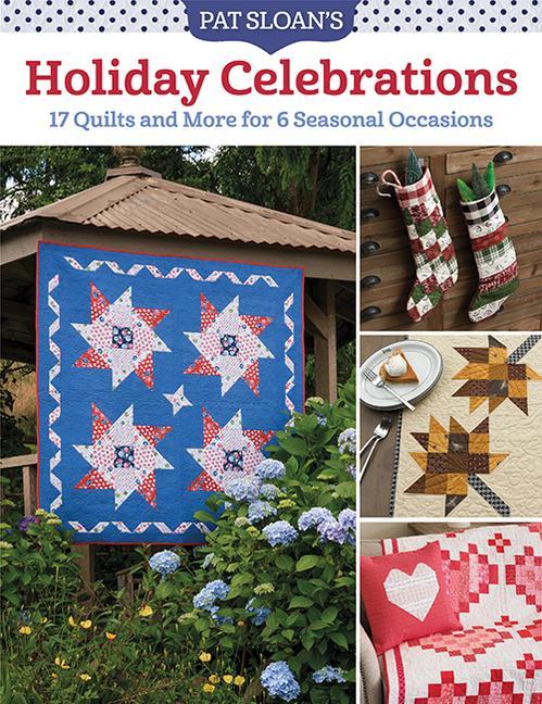 Pat Sloan‘s Holiday Celebrations: 17 Quilts and More for 6 Seasonal Occasions