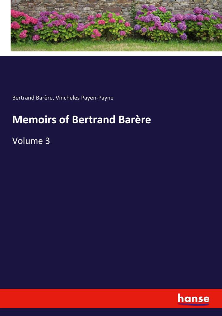 Memoirs of Bertrand Barère - Bertrand Barère/ Vincheles Payen-Payne