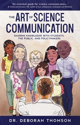 The Art of Science Communication: Sharing Knowledge with Students the Public and Policymakers