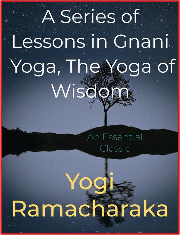 A Series of Lessons in Gnani Yoga The Yoga of Wisdom