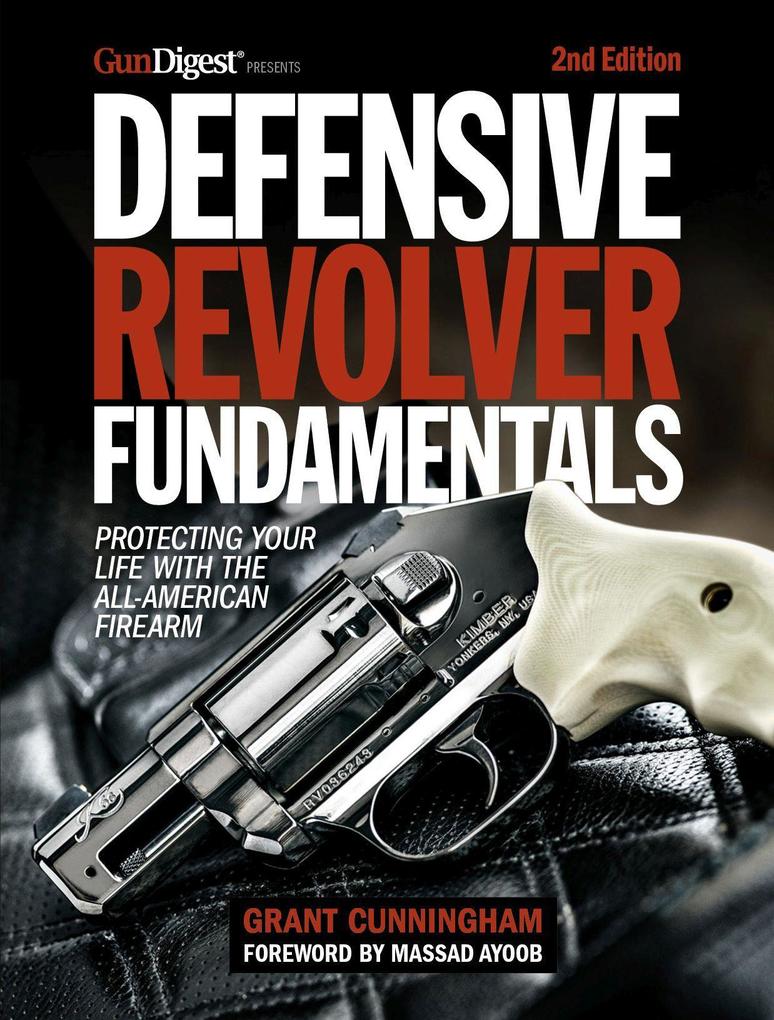 Defensive Revolver Fundamentals 2nd Edition: Protecting Your Life with the All-American Firearm