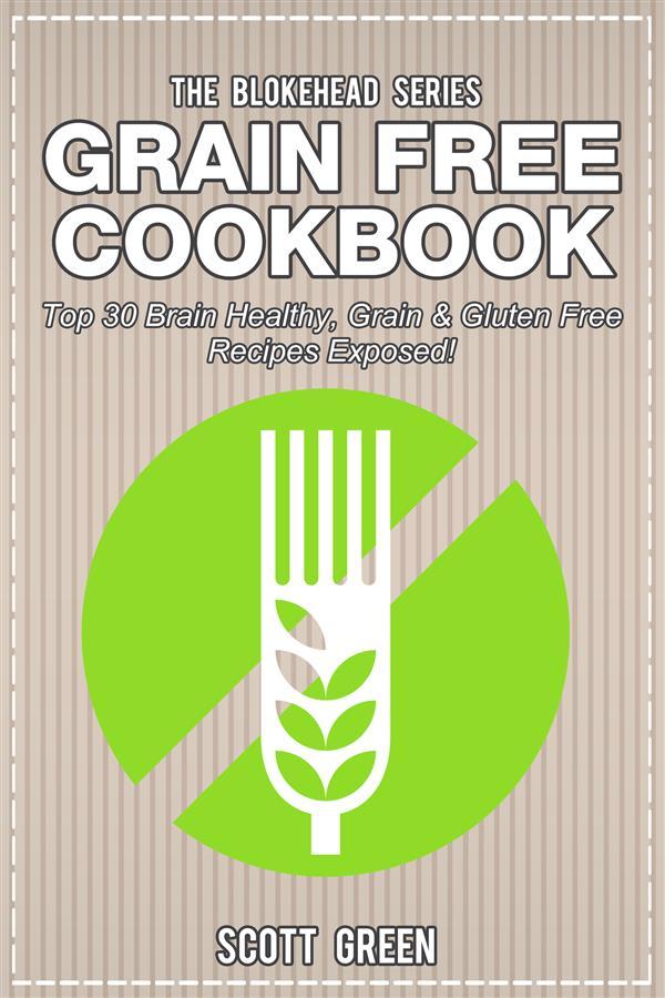 Grain Free Cookbook : Top 30 Brain Healthy Grain & Gluten Free Recipes Exposed!