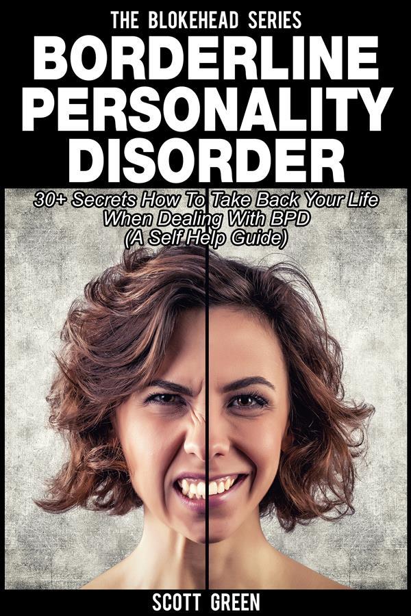 Borderline Personality Disorder: 30+ Secrets How To Take Back Your Life When Dealing With BPD (A Self Help Guide)