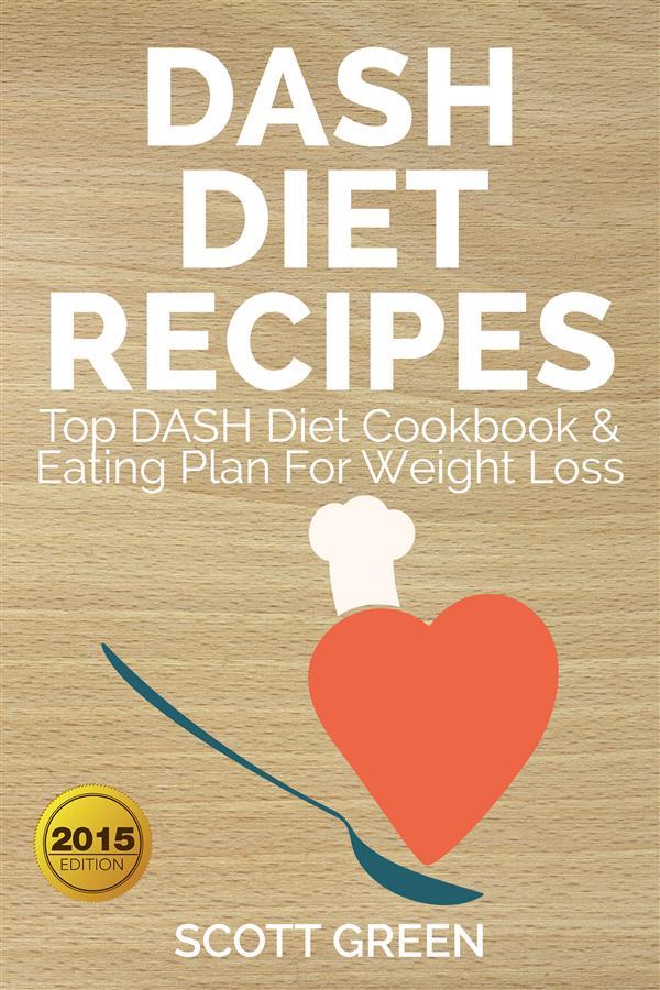 Dash Diet Recipes : Top DASH Diet Cookbook & Eating Plan For Weight Loss