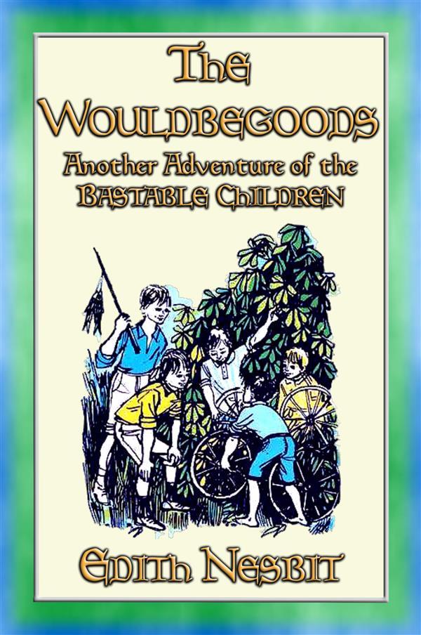 THE WOULDBEGOODS -more Adventures of the Bastable Children