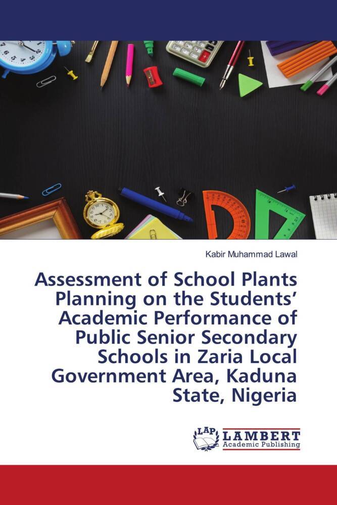 Assessment of School Plants Planning on the Students' Academic Performance of Public Senior Secondary Schools in Zaria Local Government Area Kaduna State Nigeria