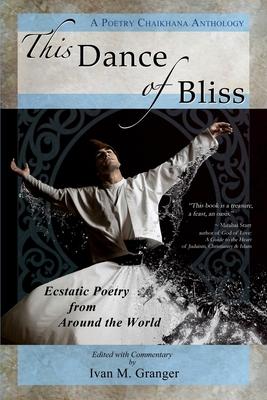 This Dance of Bliss: Ecstatic Poetry from Around the World (A Poetry Chaikhana Anthology)