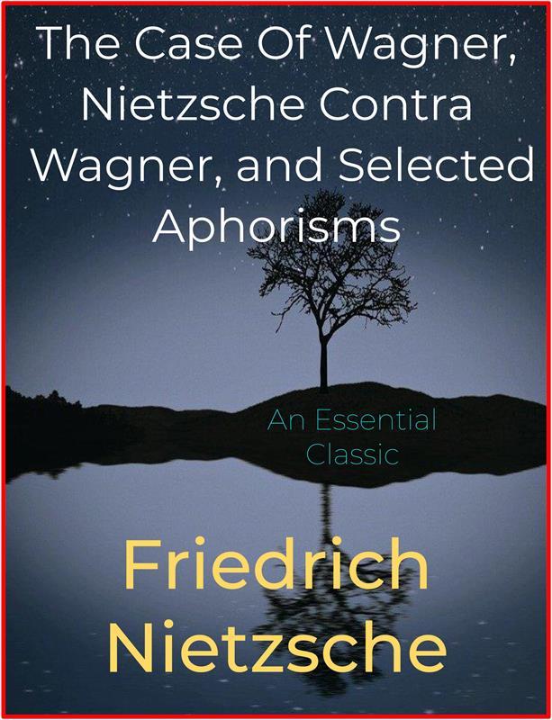 The Case Of Wagner Nietzsche Contra Wagner and Selected Aphorisms