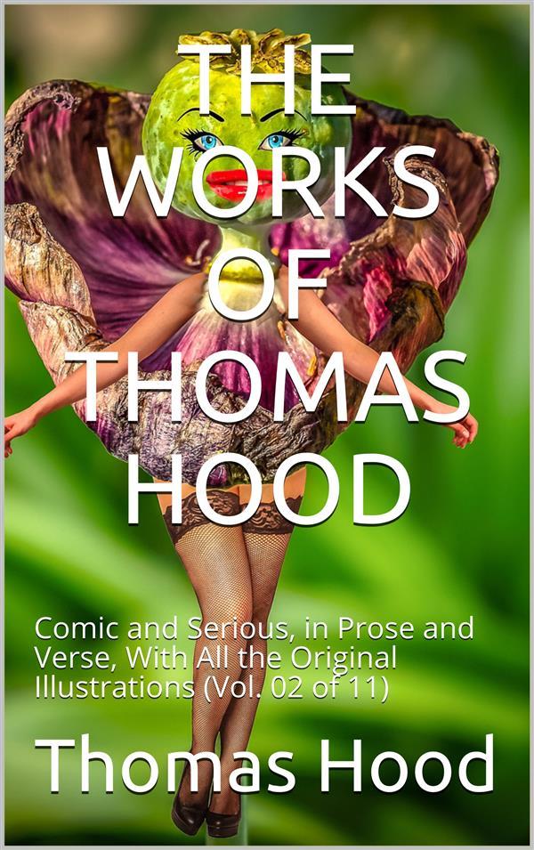 The Works of Thomas Hood; Vol. 02 (of 11) / Comic and Serious in Prose and Verse With All the Original / Illustrations