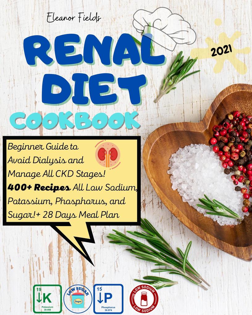 Renal Diet Cookbook: Beginner Guide to Avoid Dialysis and Manage All CKD Stages! 400+ Recipes All Low Sodium Potassium Phosphorus and Sugar! + 28 Days Meal Plan!