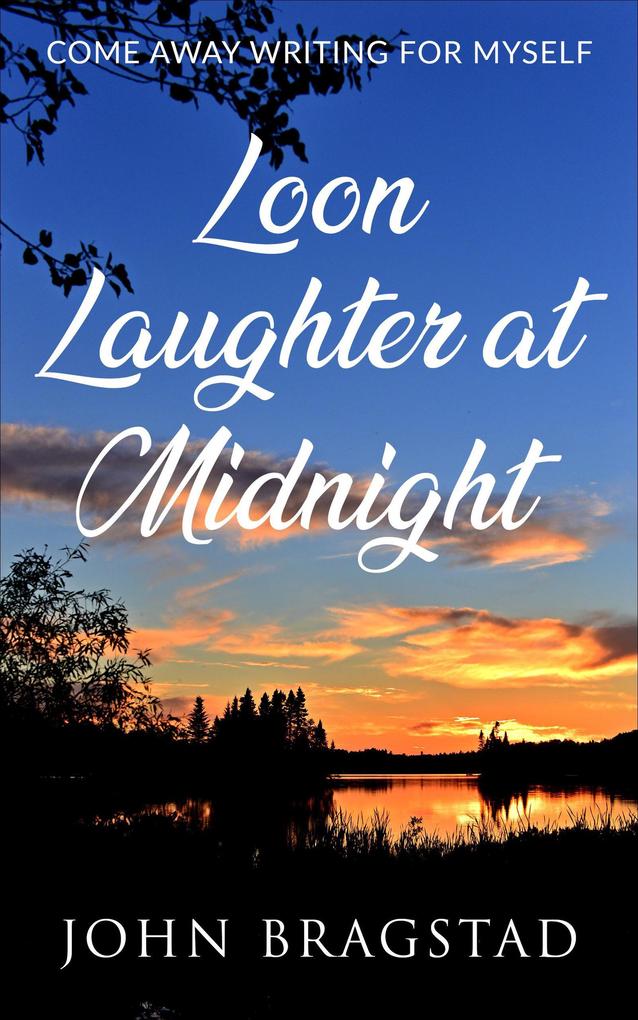 Loon Laughter at Midnight: Come Away Writing for Myself