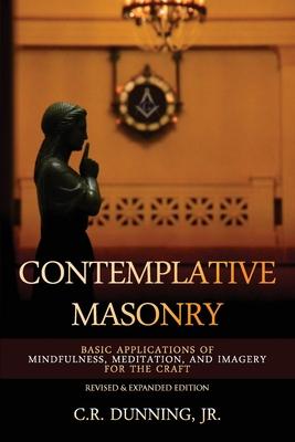 Contemplative Masonry: Basic Applications of Mindfulness Meditation and Imagery for the Craft (Revised & Expanded Edition)