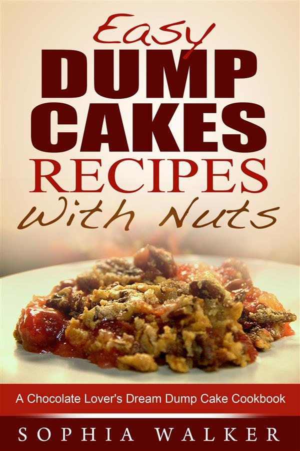 Easy Dump Cake Recipes With Nuts: Delicious Dump Cake Cookbook For Nut Lovers
