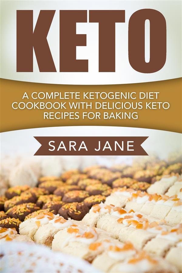 Keto: A Complete Ketogenic Diet Cookbook With Delicious Keto Recipes For Baking