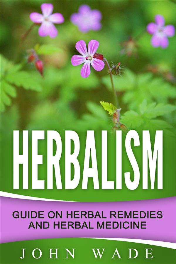 Herbalism: Guide On Herbal Remedies and Herbal Medicine