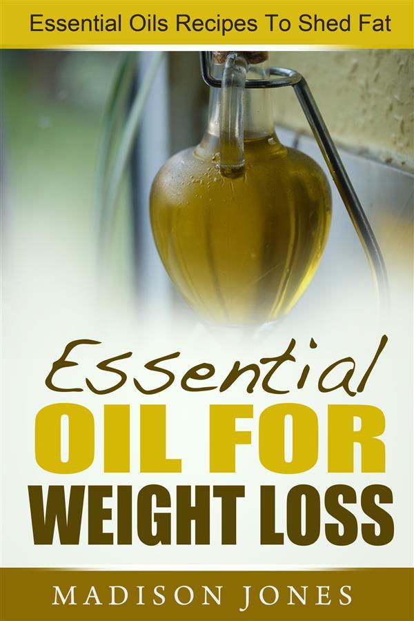 Essential Oils For Weight Loss: Essential Oils Recipes To Shed Fat