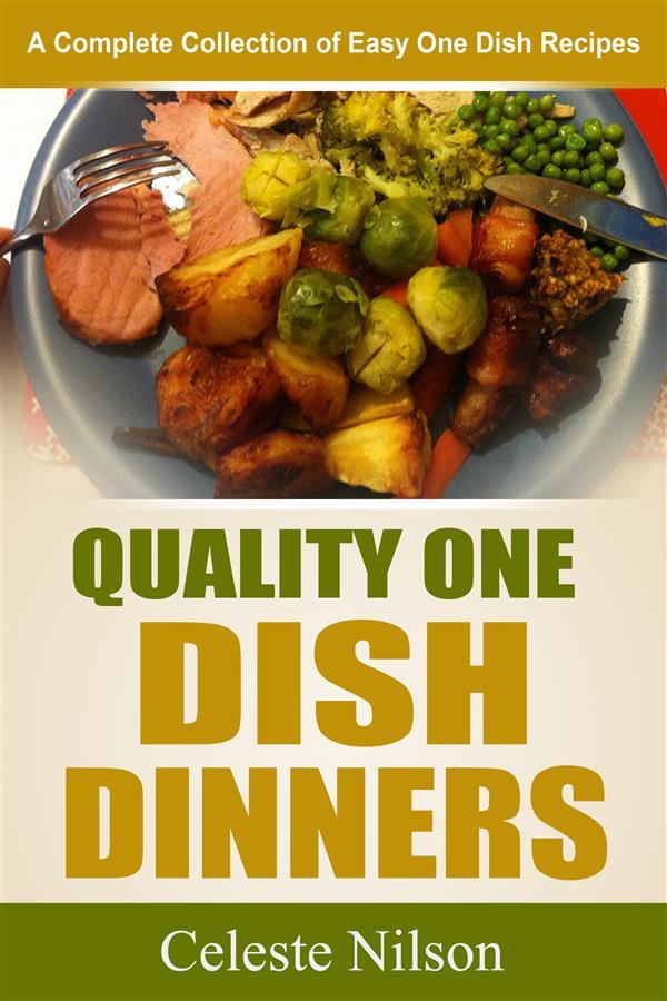 Quality One Dish Dinners: A Complete Collection of Easy One Dish Recipes
