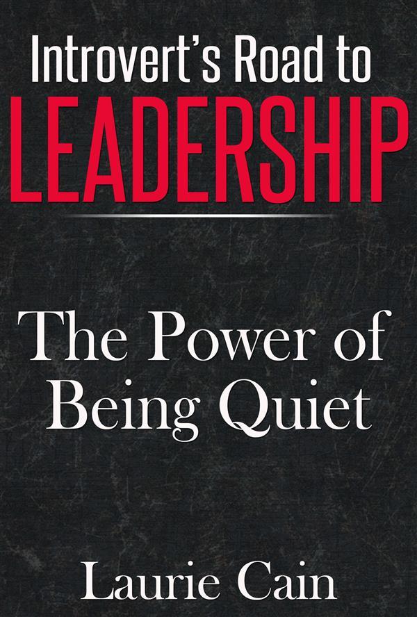 Introvert‘s Road To Leadership: The Power Of Being Quiet