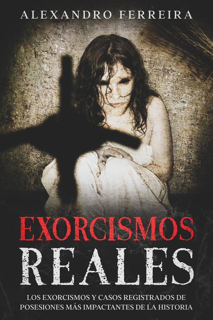 Exorcismos Reales: Los Exorcismos y Casos Registrados de Posesiones más Impactantes de la Historia