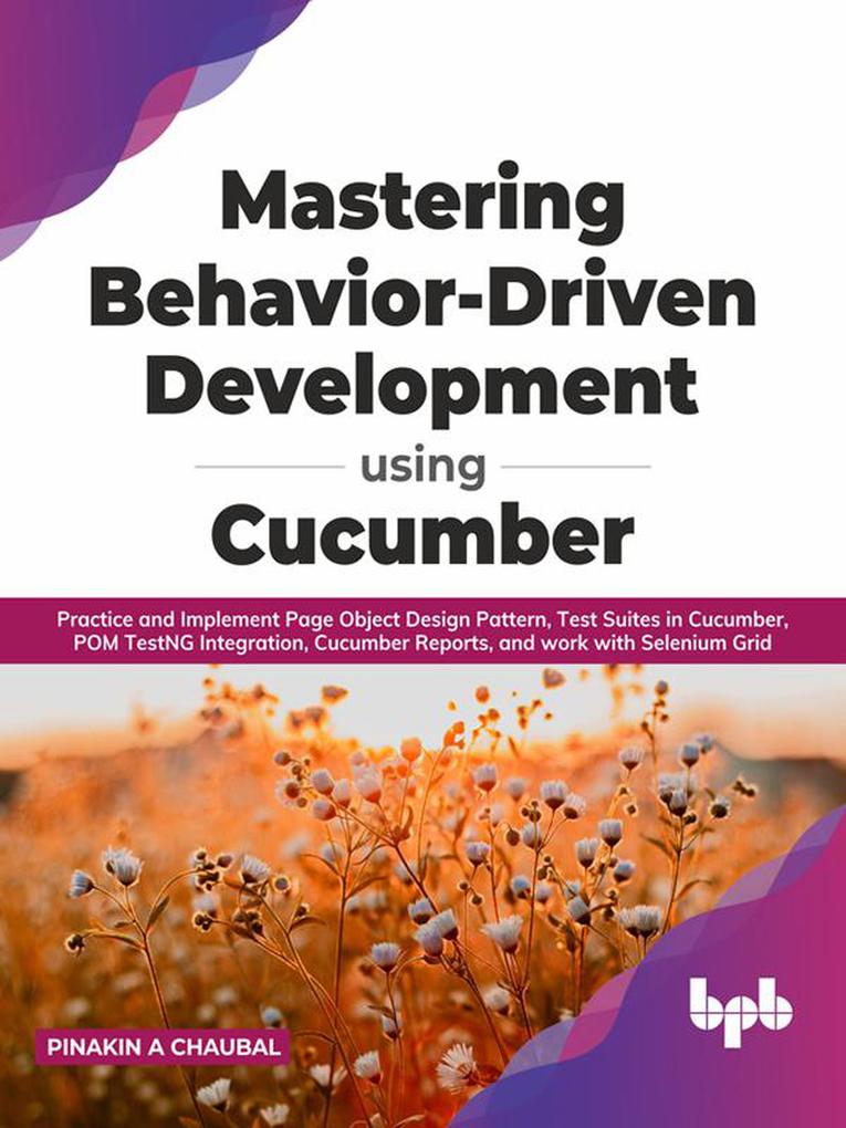 Mastering Behavior-Driven Development Using Cucumber: Practice and Implement Page Object  Pattern Test Suites in Cucumber POM TestNG Integration Cucumber Reports and work with Selenium Grid