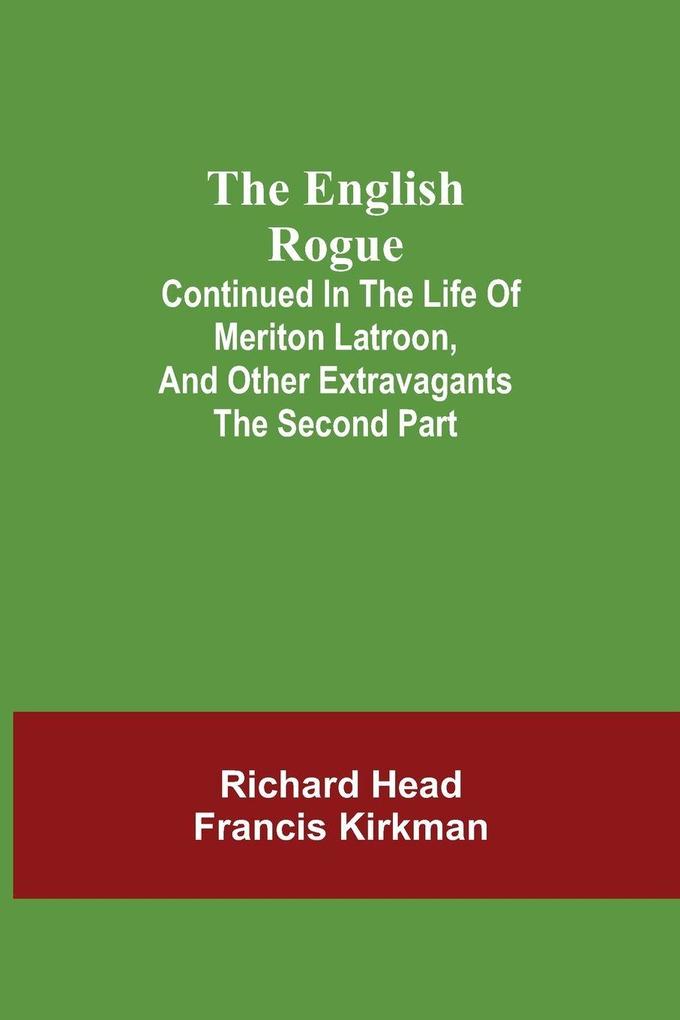 The English Rogue; Continued In The Life Of Meriton Latroon And Other Extravagants