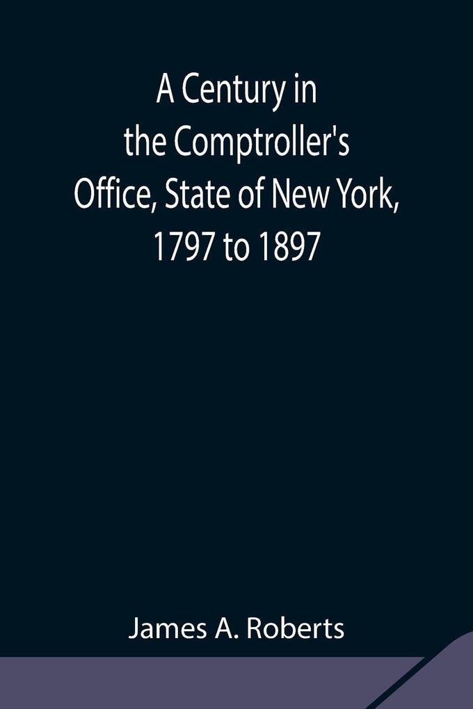 A Century In The Comptroller'S Office State Of New York 1797 To 1897