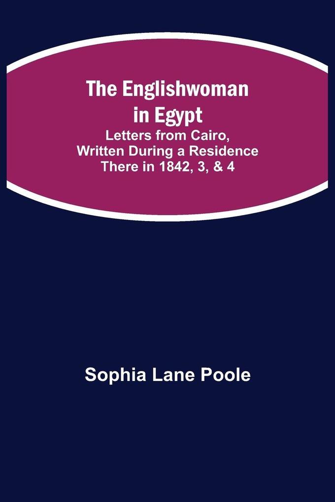 The Englishwoman In Egypt; Letters From Cairo Written During A Residence There In 1842 3 & 4