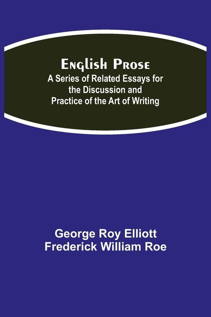 English Prose; A Series Of Related Essays For The Discussion And Practice Of The Art Of Writing