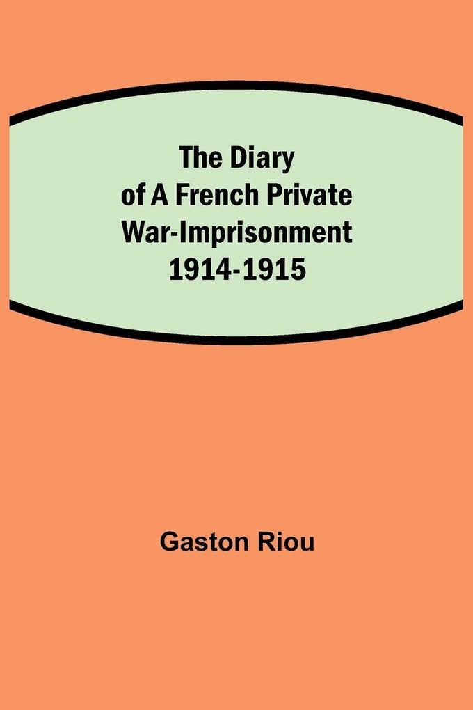 The Diary Of A French Private War-Imprisonment 1914-1915