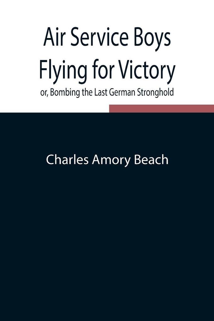 Air Service Boys Flying For Victory Or Bombing The Last German Stronghold